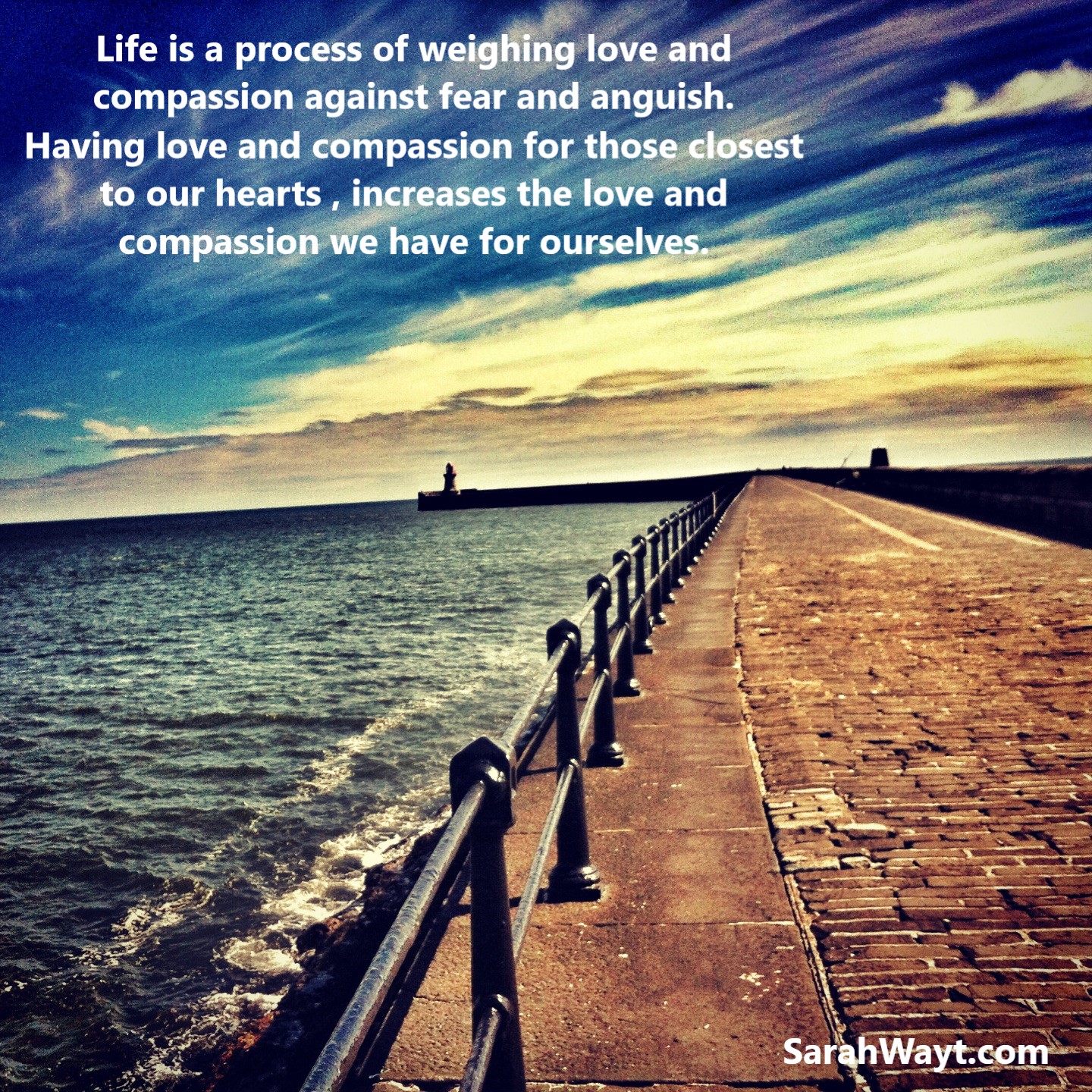 life is a process of weighing love and compassion against fear and anguish